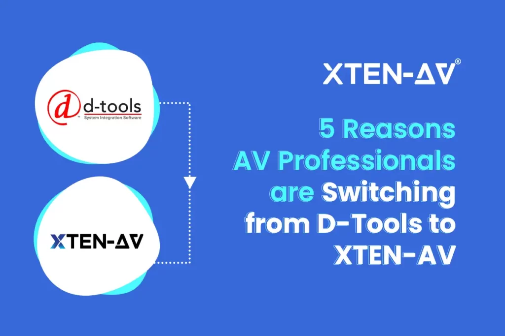 5 Reasons AV Pros are Switching from D-Tools to XTEN-AV