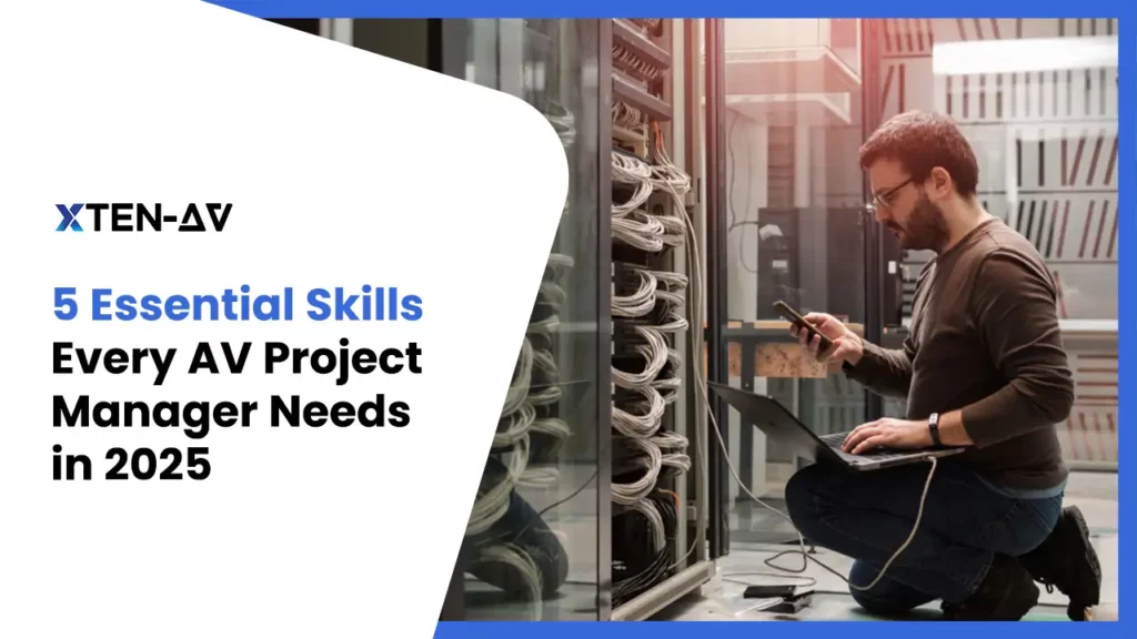 5 Essential Skills Every AV Project Manager Needs To Manage Audiovisual Project Efficiently in 2025​