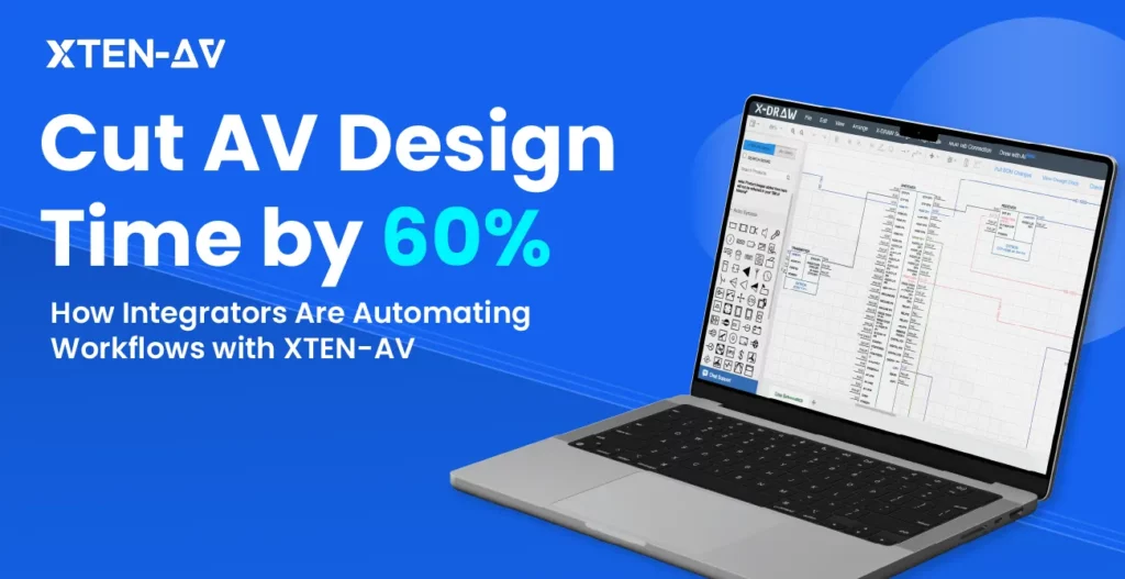 How AV Integrators Cut 60% of AV Design Time with XTEN-AV Workflow Automation